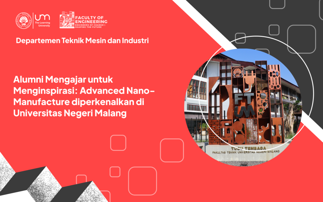 Alumni Mengajar untuk Menginspirasi: Advanced Nano-Manufacture diperkenalkan di Universitas Negeri Malang