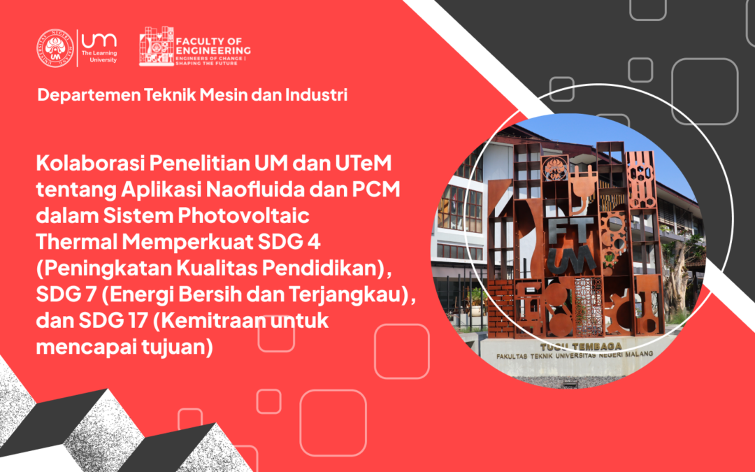 Kolaborasi Penelitian UM dan UTeM tentang Aplikasi Naofluida dan PCM dalam Sistem Photovoltaic Thermal Memperkuat SDG 4 (Peningkatan Kualitas Pendidikan), SDG 7 (Energi Bersih dan Terjangkau), dan SDG 17 (Kemitraan untuk mencapai tujuan)